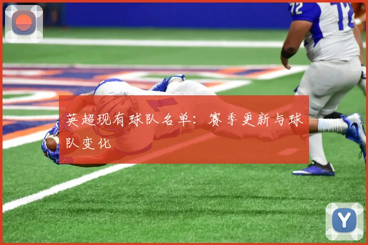 英超现有球队名单：赛季更新与球队变化