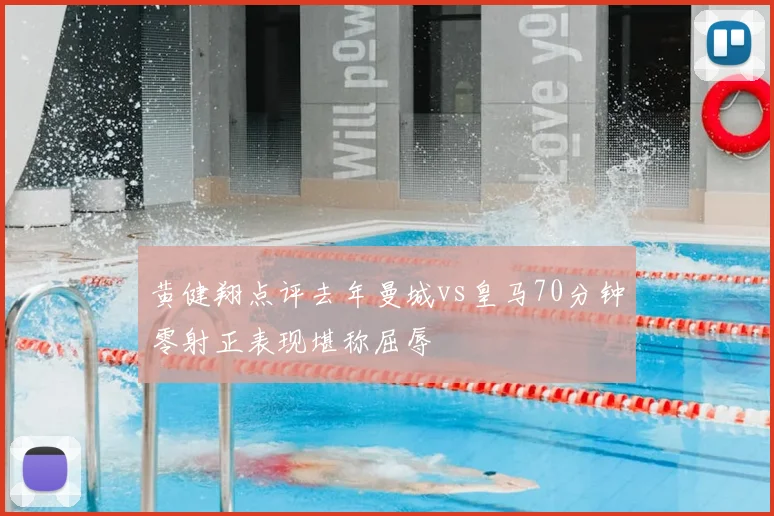 黄健翔点评去年曼城vs皇马70分钟零射正表现堪称屈辱